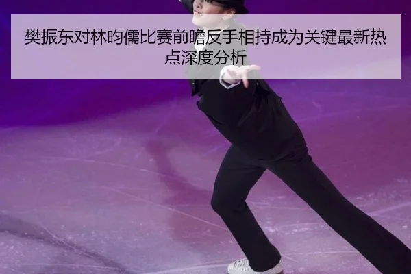 fan-zhen-dong-dui-lin-yun-ru-bi-sai-qian-zhan-fan-shou-xiang-chi-cheng-wei-guan-jian-zui-xin-re-dian-shen-du-fen-xi-2-605.jpg